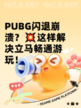  PUBG闪退崩溃？💥这样解决立马畅通游玩！
