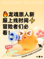 🔥龙魂旅人新服上线时间⚡冒险者们必看！