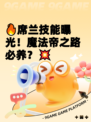 🔥席兰技能曝光！魔法帝之路必养？💥