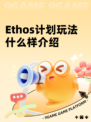 Ethos计划玩法什么样介绍