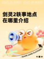 剑灵2轶事地点在哪里介绍