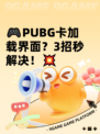 🎮PUBG卡加载界面？3招秒解决！💥