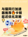 与猫同行加速器推荐🔥卡顿延迟优化攻略💡