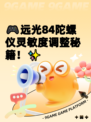 🎮远光84陀螺仪灵敏度调整秘籍！✨