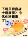 下载贝荷嘉战士速度慢？⚡优化秘籍来了！