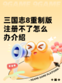 三国志8重制版注册不了怎么办介绍