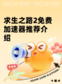 求生之路2免费加速器推荐介绍
