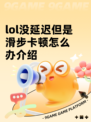 lol没延迟但是滑步卡顿怎么办介绍