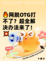 🔥网脱OTG打不了？超全解决办法来了！💥