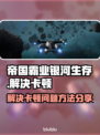 帝国霸业银河生存卡顿？⚡解决方法在这里！