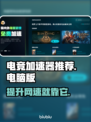 电脑电竞加速器推荐，玩手游必备🔥🎮