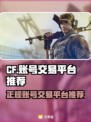 CF买号就选它！🔥正规交易平台推荐💥