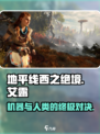 地平线西之绝境剧情怎么样介绍
