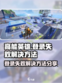 高能英雄💥登录失败？速看解决方法！