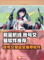 碧蓝航线账号交易🔥安全平台推荐！🎮