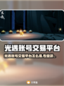 🔥光遇账号交易避坑！专业游戏账号交易平台大揭秘💥