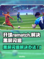 开球Rematch黑屏闪退？❌解决办法来了！🎮