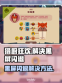 猎厨狂欢🔥黑屏闪退？3招教你秒解决！