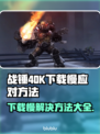 战锤40K星际战士复刻版下载慢？👉加速秘籍来了！