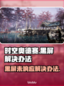 时空奥德赛黑屏Bug🔥一招教你快速解决！🎮