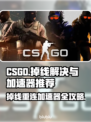 CSGO掉线重连失败？用这个加速器轻松解决🔥🎮
