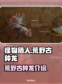 怪物猎人：荒野古种龙🔥超详细图鉴介绍！
