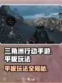 🔥三角洲行动手游平板玩法大全，轻松上手⚡
