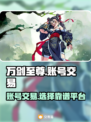万剑至尊账号交易🔥靠谱平台下载链接✨