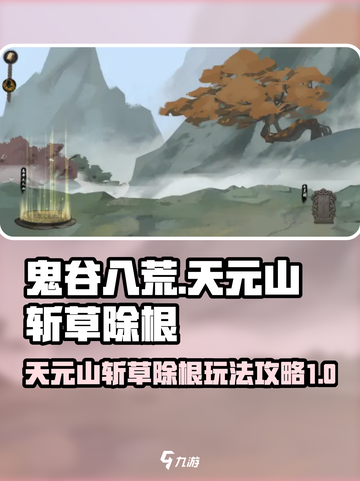 鬼谷八荒🔥天元山斩草除根玩法大全截图1