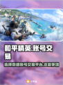 和平精英账号交易💡靠谱平台推荐来啦！