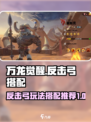 万龙觉醒反击弓怎么玩介绍