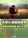 天堂W加速器推荐🔥天堂W玩家必看！🎉
