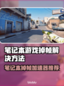 笔记本打游戏掉帧？这些加速器让你畅玩无忧🔥🎮