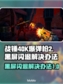 战锤40K爆弹枪2黑屏闪退？❌教你一招搞定⚡