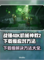 战锤40K机械神教2下载慢？👉提速秘籍来了！💥