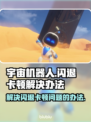 宇宙机器人闪退卡顿？🔥一招搞定！🎮