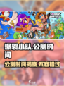 🔥爆裂小队国服公测时间终于曝光啦！💥