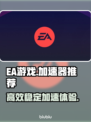 EA游戏流畅玩✨，必备加速器推荐！