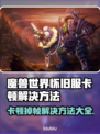 魔兽世界怀旧服卡顿？这些⚡解决方法让你流畅玩耍！