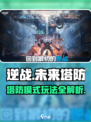 逆战未来塔防🔥超全操作攻略玩法一览🎮