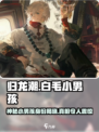 归龙潮白毛小男孩儿是谁介绍