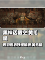黑神话悟空黄毛精是谁介绍