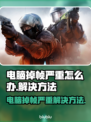 电脑玩游戏掉帧？这些问题:';
