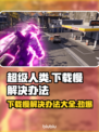 超级人类下载慢？这些解决办法让你秒速提升！🔥🎮