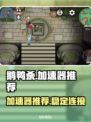 鹅鸭杀😎用哪个加速器最稳定？推荐必看！