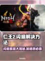 仁王2闪退？加速器来救场！🔥🎮