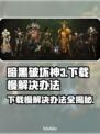 暗黑破坏神3下载慢？这一招搞定！⚡