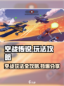 空战传说🔥必看！玩法攻略大全在这里👇
