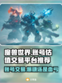 魔兽叮号花多少钱？一键估值交易平台推荐🔥🎮