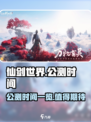 仙剑世界公测时间一览介绍